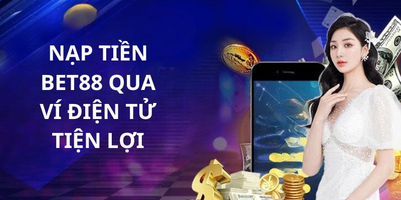 Thực hiện nạp tiền Bet88 qua ví điện tử tiện lợi